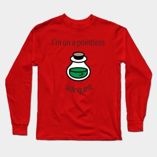 I'm on a pointless side quest Long Sleeve T-Shirt